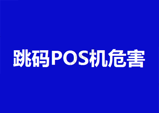 使用跳码pos机有哪些危害？-第3张图片-南京拉卡拉POS机办理